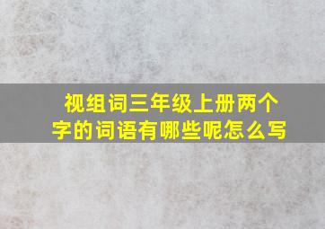 视组词三年级上册两个字的词语有哪些呢怎么写