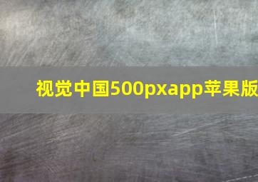 视觉中国500pxapp苹果版