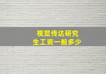 视觉传达研究生工资一般多少