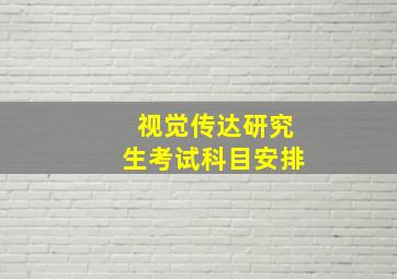 视觉传达研究生考试科目安排