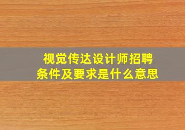 视觉传达设计师招聘条件及要求是什么意思