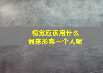 视觉应该用什么词来形容一个人呢