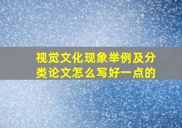 视觉文化现象举例及分类论文怎么写好一点的