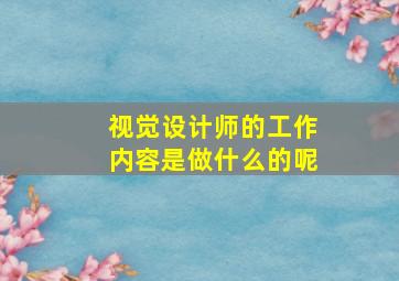 视觉设计师的工作内容是做什么的呢