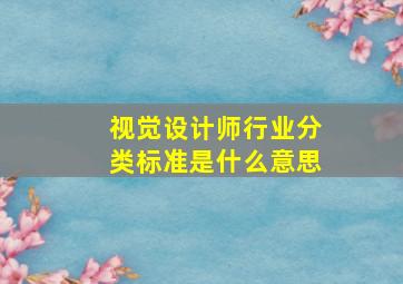 视觉设计师行业分类标准是什么意思