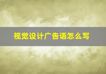 视觉设计广告语怎么写