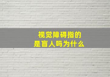 视觉障碍指的是盲人吗为什么