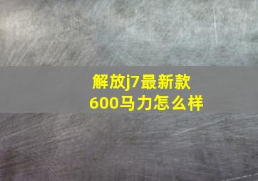 解放j7最新款600马力怎么样