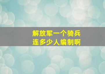 解放军一个骑兵连多少人编制啊