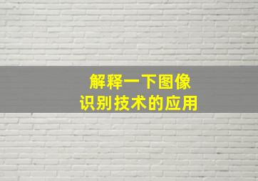 解释一下图像识别技术的应用