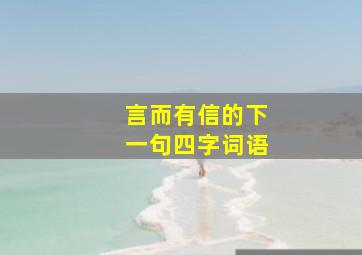 言而有信的下一句四字词语