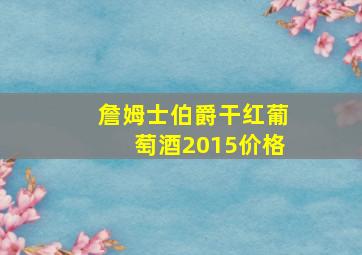 詹姆士伯爵干红葡萄酒2015价格