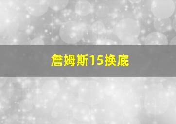 詹姆斯15换底