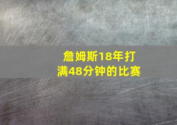 詹姆斯18年打满48分钟的比赛