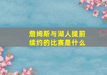 詹姆斯与湖人提前续约的比赛是什么