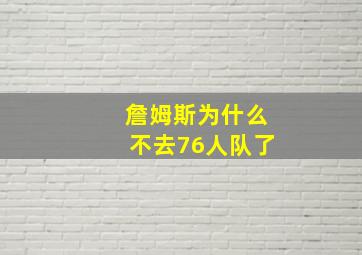 詹姆斯为什么不去76人队了