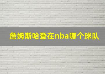 詹姆斯哈登在nba哪个球队