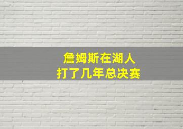 詹姆斯在湖人打了几年总决赛