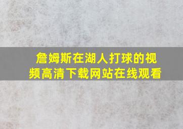 詹姆斯在湖人打球的视频高清下载网站在线观看