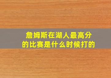 詹姆斯在湖人最高分的比赛是什么时候打的