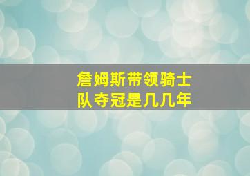 詹姆斯带领骑士队夺冠是几几年