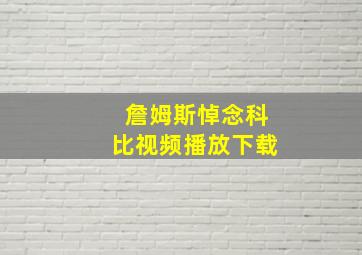 詹姆斯悼念科比视频播放下载