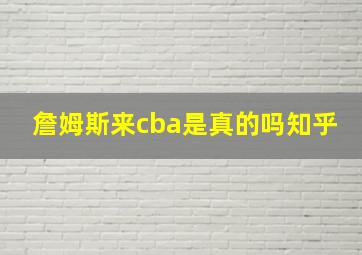 詹姆斯来cba是真的吗知乎