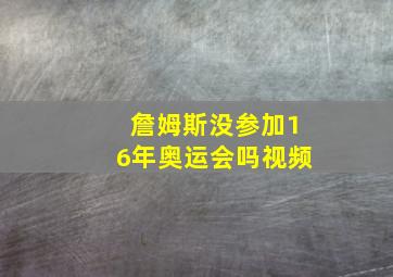 詹姆斯没参加16年奥运会吗视频