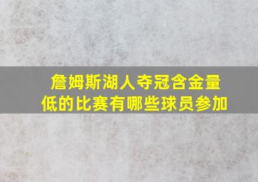 詹姆斯湖人夺冠含金量低的比赛有哪些球员参加