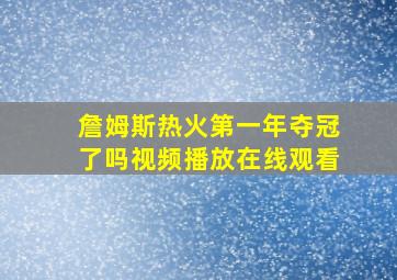 詹姆斯热火第一年夺冠了吗视频播放在线观看