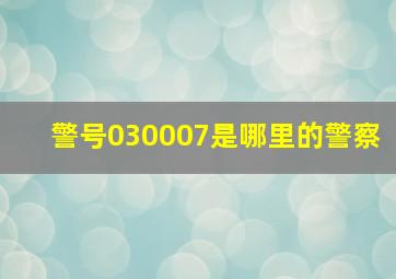 警号030007是哪里的警察