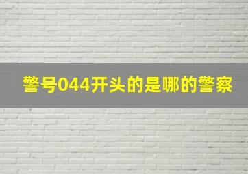 警号044开头的是哪的警察