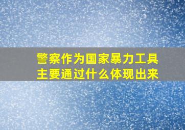 警察作为国家暴力工具主要通过什么体现出来