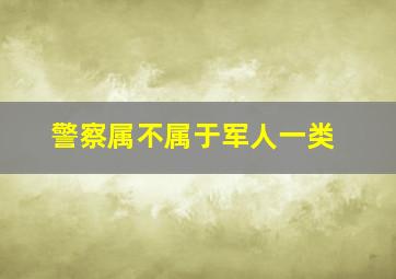 警察属不属于军人一类