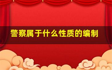 警察属于什么性质的编制