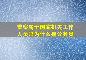 警察属于国家机关工作人员吗为什么是公务员