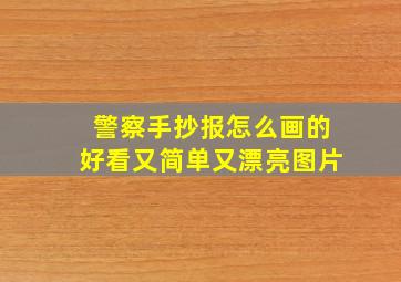 警察手抄报怎么画的好看又简单又漂亮图片