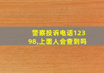 警察投诉电话12398,上面人会查到吗