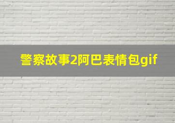 警察故事2阿巴表情包gif