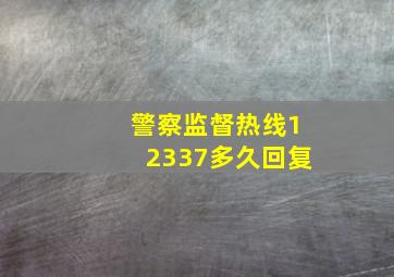 警察监督热线12337多久回复