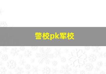 警校pk军校