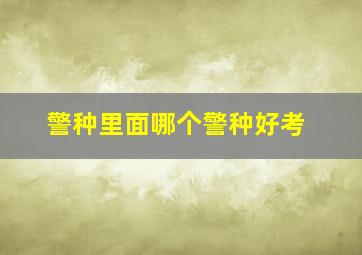 警种里面哪个警种好考