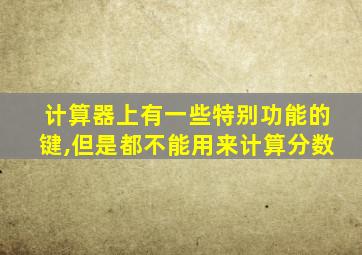 计算器上有一些特别功能的键,但是都不能用来计算分数