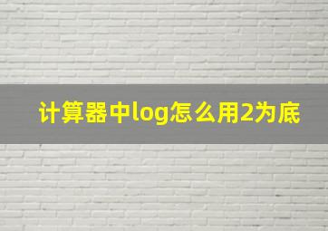 计算器中log怎么用2为底