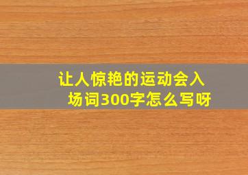 让人惊艳的运动会入场词300字怎么写呀