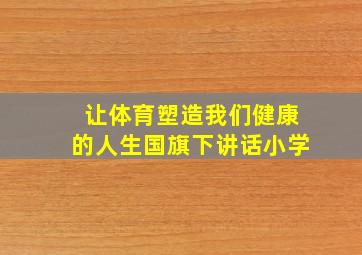 让体育塑造我们健康的人生国旗下讲话小学