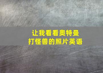 让我看看奥特曼打怪兽的照片英语