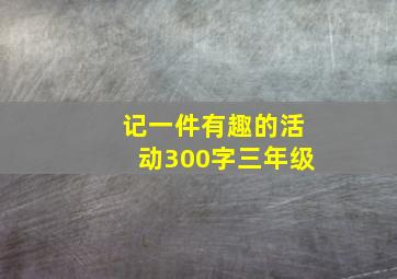 记一件有趣的活动300字三年级