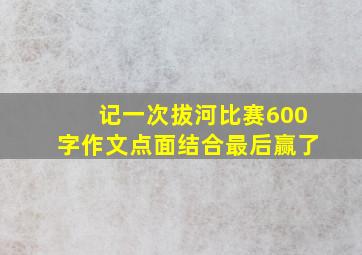 记一次拔河比赛600字作文点面结合最后赢了