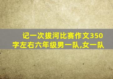 记一次拔河比赛作文350字左右六年级男一队,女一队